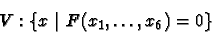 \begin{displaymath}V : \lbrace x\ \vert\ F(x_1,\dots,x_6) = 0 \rbrace
\end{displaymath}